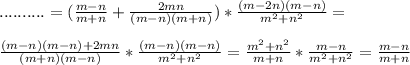 ..........= (\frac{m-n}{m+n}+ \frac{2mn}{(m-n)(m+n)})* \frac{(m-2n)(m-n)}{m^{2} + n^{2} }= \\ \\ \frac{(m-n)(m-n)+2mn}{(m+n)(m-n)} *\frac{(m-n)(m-n)}{m^{2} + n^{2} }= \frac{m^{2}+n^{2}}{m+n} * \frac{m-n}{m^{2}+n^{2}} = \frac{m-n}{m+n}