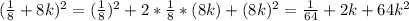 (\frac{1}{8}+8k)^2=(\frac{1}{8})^2+2*\frac{1}{8}*(8k)+(8k)^2=\frac{1}{64}+2k+64k^2