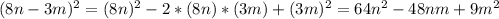 (8n-3m)^2=(8n)^2-2*(8n)*(3m)+(3m)^2=64n^2-48nm+9m^2