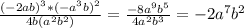 \frac{(-2ab)^3*(-a^3b)^2}{4b(a^2b^2)} = \frac{-8a^9b^5}{4a^2b^3}= -2a^7b^2