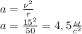 a= \frac{\nu^2}{r}\\&#10;a= \frac{15^2}{50}=4,5 \frac{_M}{c^2}