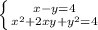 \left \{ {{x-y=4} \atop {x^{2}+2xy+y^{2}=4}} \right.