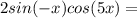 2sin(-x)cos(5x)=