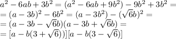 a^2-6ab+3b^2=(a^2-6ab+9b^2)-9b^2+3b^2=\\=(a-3b)^2-6b^2=(a-3b^2)-( \sqrt{6}b)^2=\\=(a-3b- \sqrt{6}b)(a-3b+ \sqrt{6}b)=\\=[a-b(3+ \sqrt{6}))][a-b(3- \sqrt{6})]