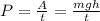 P = \frac{A}{t} = \frac{mgh}{t}