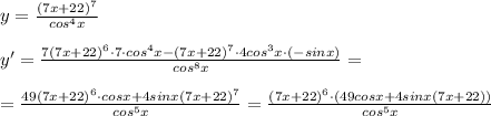 y= \frac{(7x+22)^7}{cos^4x} \\\\y'= \frac{7(7x+22)^6\cdot 7\cdot cos^4x-(7x+22)^7\cdot 4cos^3x\cdot (-sinx)}{cos^8x} =\\\\= \frac{49(7x+22)^6\cdot cosx+4sinx(7x+22)^7}{cos^5x}= \frac{(7x+22)^6\cdot (49cosx+4sinx(7x+22))}{cos^5x}