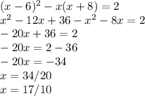 (x-6)^2-x(x+8)=2 \\ x^2-12x+36-x^2-8x=2 \\ -20x+36=2 \\ -20x=2-36 \\ -20x=-34 \\ x=34/20 \\ x=17/10