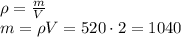 \rho = \frac{m}{V}\\&#10;m=\rho V=520 \cdot 2=1040