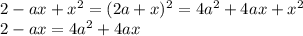 2- ax +x^2=(2a+x)^2=4a^2+4ax+x^2 \\ 2-ax=4a^2+4ax \\