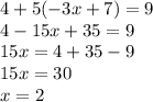 4+5(-3x+7)=9\\4-15x+35=9\\15x=4+35-9\\15x=30\\x=2