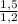 \frac{1,5}{1,2}