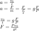 a=\frac{v_0}{t}\\&#10;a=\frac{F}{m}=\frac{F}{\frac{P}{g}}=g\frac{F}{P}\\\\&#10;\frac{v_0}{t}=g\frac{F}{P}\\&#10;F=\frac{Pv_0}{gt}