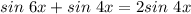 sin\ 6x+sin\ 4x=2sin\ 4x