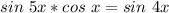 sin\ 5x*cos\ x=sin\ 4x