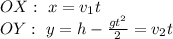 OX:\ x=v_1t\\&#10;OY:\ y=h-\frac{gt^2}{2}=v_2t