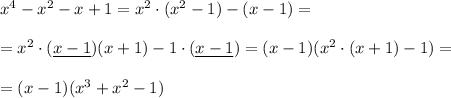 x^4-x^2-x+1=x^2\cdot (x^2-1)-(x-1)=\\\\=x^2\cdot (\underline {x-1})(x+1)-1\cdot (\underline {x-1})=(x-1)(x^2\cdot (x+1)-1)=\\\\=(x-1)(x^3+x^2-1)