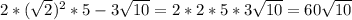 2*( \sqrt{2} )^2*5-3 \sqrt{10} =2*2*5*3 \sqrt{10} =60 \sqrt{10