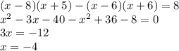 (x-8)(x+5)-(x-6)(x+6)=8\\x^2-3x-40-x^2+36-8=0\\3x=-12\\x=-4