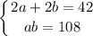 \displaystyle \left \{ {{2a+2b=42} \atop {ab=108}} \right.