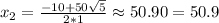 x_2=\frac{-10+50\sqrt{5}}{2*1} \approx 50.90=50.9