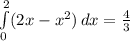 \int\limits^2_0 ({2x-x^2}) \, dx = \frac{4}{3}