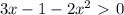 3x-1 - 2x^2\ \textgreater \ 0