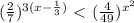 ( \frac{2}{7} )^{3(x- \frac{1}{3}) }\ \textless \ ( \frac{4}{49} )^{x^2}