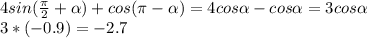 4sin( \frac{ \pi }{2} + \alpha )+cos( \pi - \alpha )=4cos \alpha -cos \alpha =3cos \alpha \\&#10;3*(-0.9) = -2.7