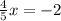 \frac{4}{5} x= -2