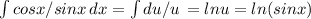 \int\limits {cosx/sinx} \, dx = \int\limits {du/u} \,=lnu=ln(sinx)