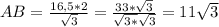 AB= \frac{16,5*2}{ \sqrt{3}} = \frac{33* \sqrt{3} }{ \sqrt{3*} \sqrt{3}} =11 \sqrt{3}