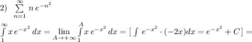 2)\; \; \sum\limits _{n=1}^{\infty }\, n\, e^{-n^2}\\\\ \int\limits^{\infty }_1 {x\, e^{-x^2}\, dx= \lim\limits _{A \to +\infty} \int\limits^A_1 {x\, e^{-x^2}} \, dx =[\; \int \, e^{-x^2}\cdot (-2x)dx=e^{-x^2}+C\, ]=