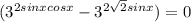 (3 ^{2sinxcosx} -3 ^{2 \sqrt{2} sinx} )=0