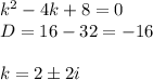 k^2-4k+8=0\\ D=16-32=-16\\ \\ k= 2\pm 2i