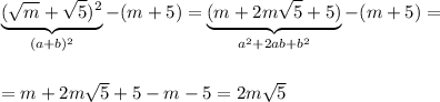 \underbrace {(\sqrt{m}+\sqrt5)^2}_{(a+b)^2}-(m+5)=\underbrace {(m+2m\sqrt5+5)}_{a^2+2ab+b^2}-(m+5)=\\\\\\=m+2m\sqrt5+5-m-5=2m\sqrt5