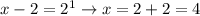 x-2=2^1\to x=2+2=4