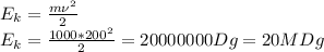 E_k= \frac{m\nu^2}{2}\\&#10;E_k= \frac{1000*200^2}{2}=20000000Dg=20MDg