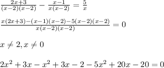 \frac{2x+3}{(x-2)(x-2)}- \frac{x-1}{x(x-2)}= \frac{5}{x} \\ \\ \frac{x(2x+3)-(x-1)(x-2)-5(x-2)(x-2)}{x(x-2)(x-2)}=0 \\ \\ x \neq 2, x \neq 0 \\ \\ 2 x^{2} +3x- x^{2} +3x-2-5 x^{2} +20x-20=0