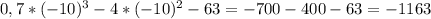 0,7* (-10)^{3} -4* (-10)^{2} -63=-700-400-63=-1163