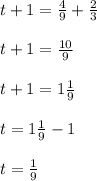 t + 1 = \frac{4}{9} + \frac{2}{3}\\\\t + 1 = \frac{10}{9}\\\\t+1 = 1\frac{1}{9}\\ \\t = 1\frac{1}{9} - 1\\\\t = \frac{1}{9}