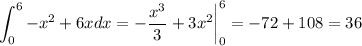 \displaystyle \int^6_0 -x^2+6xdx=- \frac{x^3}{3}+3x^2 \bigg|^6_0=-72+108=36