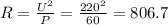 R= \frac{U^2}{P} = \frac{220^2}{60} =806.7