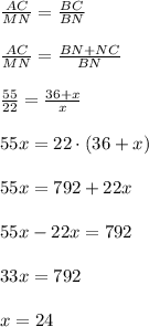 \frac{AC}{MN}= \frac{BC}{BN}\\\\&#10; \frac{AC}{MN}= \frac{BN+NC}{BN}\\\\&#10; \frac{55}{22} = \frac{36+x}{x}\\\\&#10;55x=22\cdot(36+x)\\\\&#10;55x=792+22x\\\\&#10;55x-22x=792\\\\&#10;33x=792\\\\&#10;x=24