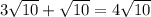 3 \sqrt{10} + \sqrt{10}=4 \sqrt{10}