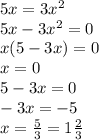 5x=3x^2\\&#10;5x-3x^2=0\\&#10;x(5-3x)=0\\&#10;x=0\\&#10;5-3x=0\\&#10;-3x=-5\\&#10;x= \frac{5}{3}=1 \frac{2}{3}