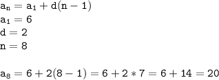 \tt\displaystyle a_n=a_1+d(n-1)\\a_1=6\\d=2\\n=8\\\\a_8=6+2(8-1)=6+2*7=6+14=20