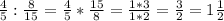 \frac{4}{5} : \frac{8}{15} = \frac{4}{5} * \frac{15}{8} = \frac{1*3}{1*2} = \frac{3}{2} = 1 \frac{1}{2}