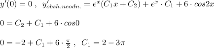 y'(0)=0\; ,\; \; y_{obsh.neodn.}'=e^{x}(C_1x+C_2)+e^{x}\cdot C_1+6\cdot cos2x\\\\0=C_2+C_1+6\cdot cos0\\\\0=-2+C_1+6\cdot \frac{\pi}{2}\; ,\; \; C_1=2-3\pi