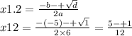 x1.2 = \frac{ - b - + \sqrt{d} }{2a} \\ x12 = \frac{ - (- 5) - + \sqrt{1}}{2 \times 6} = \frac{5 - + 1}{12}