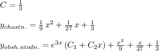 C=\frac{1}{3}\\\\y_{chastn.}= \frac{1}{9}\, x^2+ \frac{1}{27}\, x+\frac{1}{3} \\\\y_{obsh.ntodn.}=e^{3x}\, (C_1+C_2x)+ \frac{x^2}{9}+ \frac{x}{27} +\frac{1}{3}